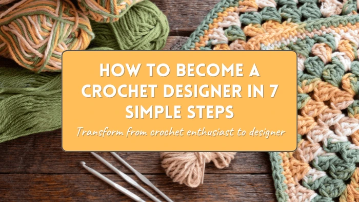 How to become a crochet designer in 7 simple steps