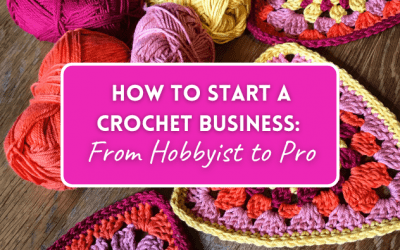 How to Start a Crochet Business: From Hobbyist to Pro